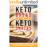Keto Bread and Keto Snacks: Easy-to-follow Ketogenic Diet Cookbook With Low-Carb and Gluten-Free Wheat Recipes For…