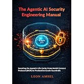 The Agentic AI Security Engineering Manual: Securing the Agentic Life Cycle: From Model Context Protocol (MCP) to Production-Grade Guardrails (The Professional Agentic AI Security Series)