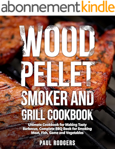 Download Wood Pellet Smoker and Grill Cookbook: Ultimate Cookbook for Making Tasty Barbecue, Complete BBQ Book for Smoking Meat, Fish, Game and Vegetables (English Edition) PDF