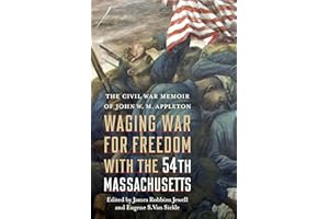 Waging War for Freedom with the 54th Massachusetts: The Civil War Memoir of John W. M. Appleton