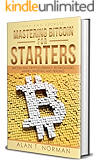 Mastering Bitcoin for Starters: Bitcoin and Cryptocurrency Technologies, Mining, Investing and Trading - Bitcoin Book 1, Blockchain, Wallet, Business