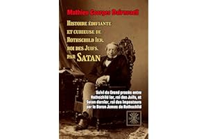 Histoire édifiante et curieuse de Rothschild Ier, roi des Juifs, par Satan (Annoté): Suivi du Grand procès entre Rothschild I