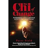 The Chi of Change: How hypnotherapy can help you heal and turn your life around - regardless of your past