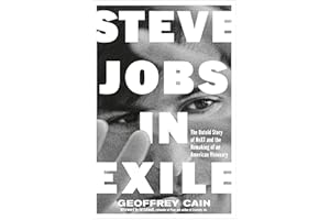 Steve Jobs in Exile: The Untold Story of NeXT and the Remaking of an American Visionary