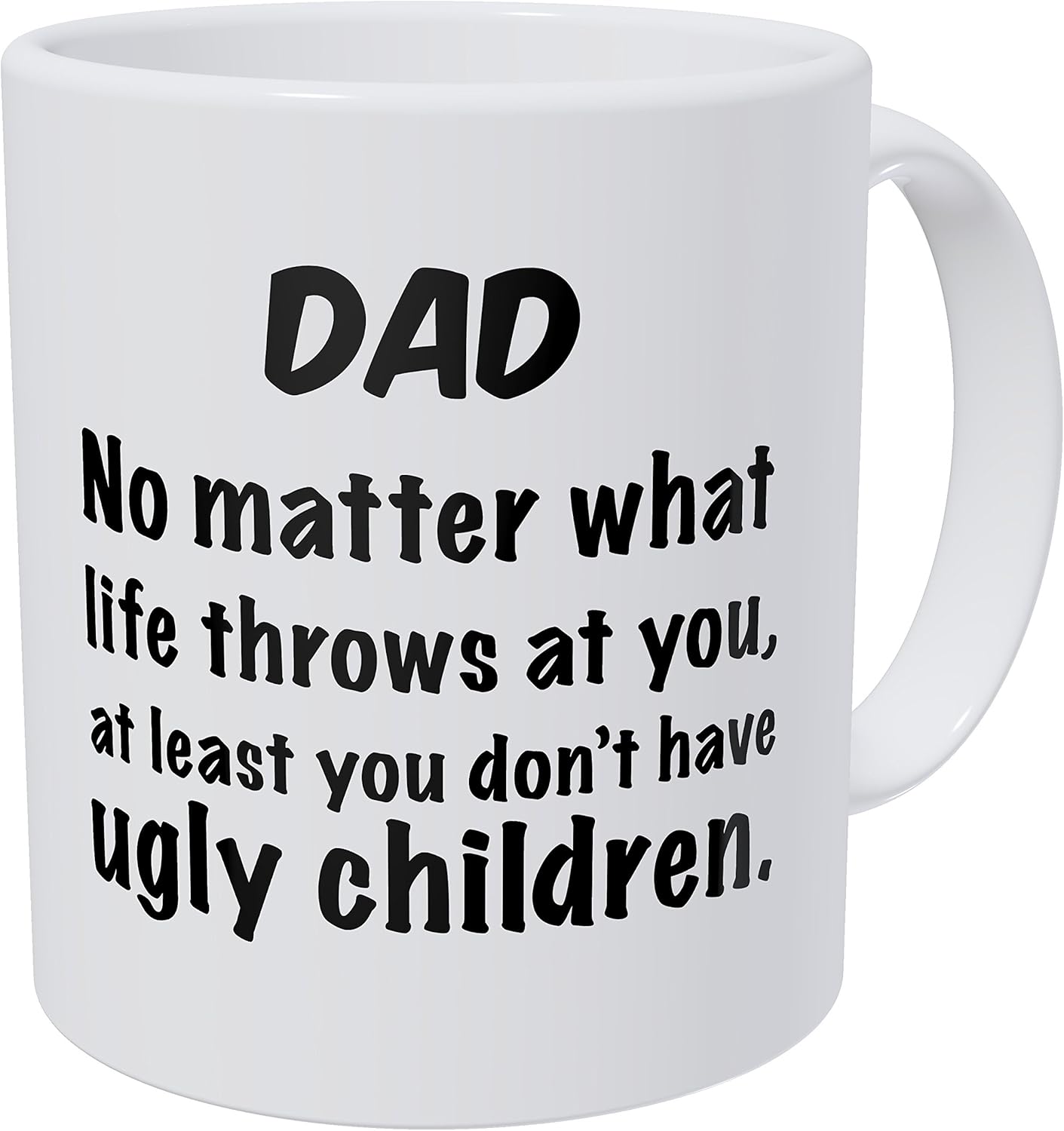 Wampumtuk Dad, No Matter What Life Throws At You, At Least You Don't Have Ugly Children 11 Ounces Funny Coffee Mug