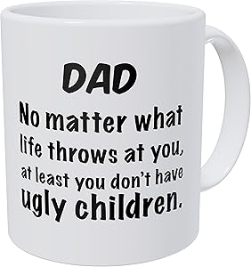 Wampumtuk Dad, No Matter What Life Throws At You, At Least You Don't Have Ugly Children 11 Ounces Funny Coffee Mug