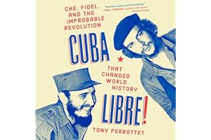 Cuba Libre!: Che, Fidel, and the Improbable Revolution That Changed World History