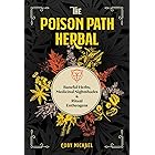 The Poison Path Herbal: Baneful Herbs, Medicinal Nightshades, and Ritual Entheogens