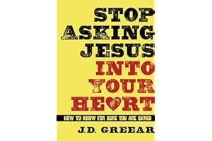 Stop Asking Jesus Into Your Heart: How to Know for Sure You Are Saved