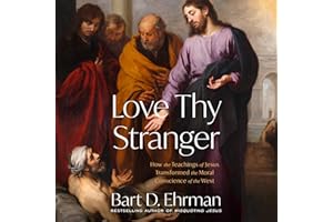 Love Thy Stranger: How the Teachings of Jesus Transformed the Moral Conscience of the West