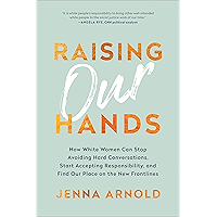 Raising Our Hands: How White Women Can Stop Avoiding Hard Conversations, Start Accepting Responsibility, and Find Our… book cover