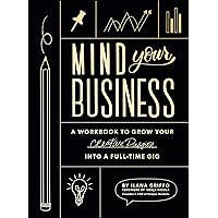 Mind Your Business: A Workbook to Grow Your Creative Passion Into a Full-time Gig