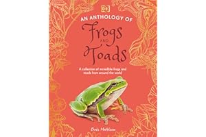 An Anthology of Frogs and Toads: A Collection of Incredible Frogs and Toads from Around the World
