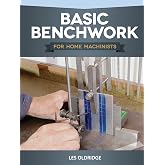 Basic Benchwork For Home Machinists (Fox Chapel Publishing) Practical, Hands-On Guide to Engineering Bench Work for Apprentices &amp; Amateur Metalworkers; Technical Diagrams, Tables, &amp; Illustrations