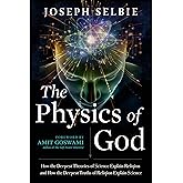 The Physics of God: How the Deepest Theories of Science Explain Religion and How the Deepest Truths of Religion Explain Scien