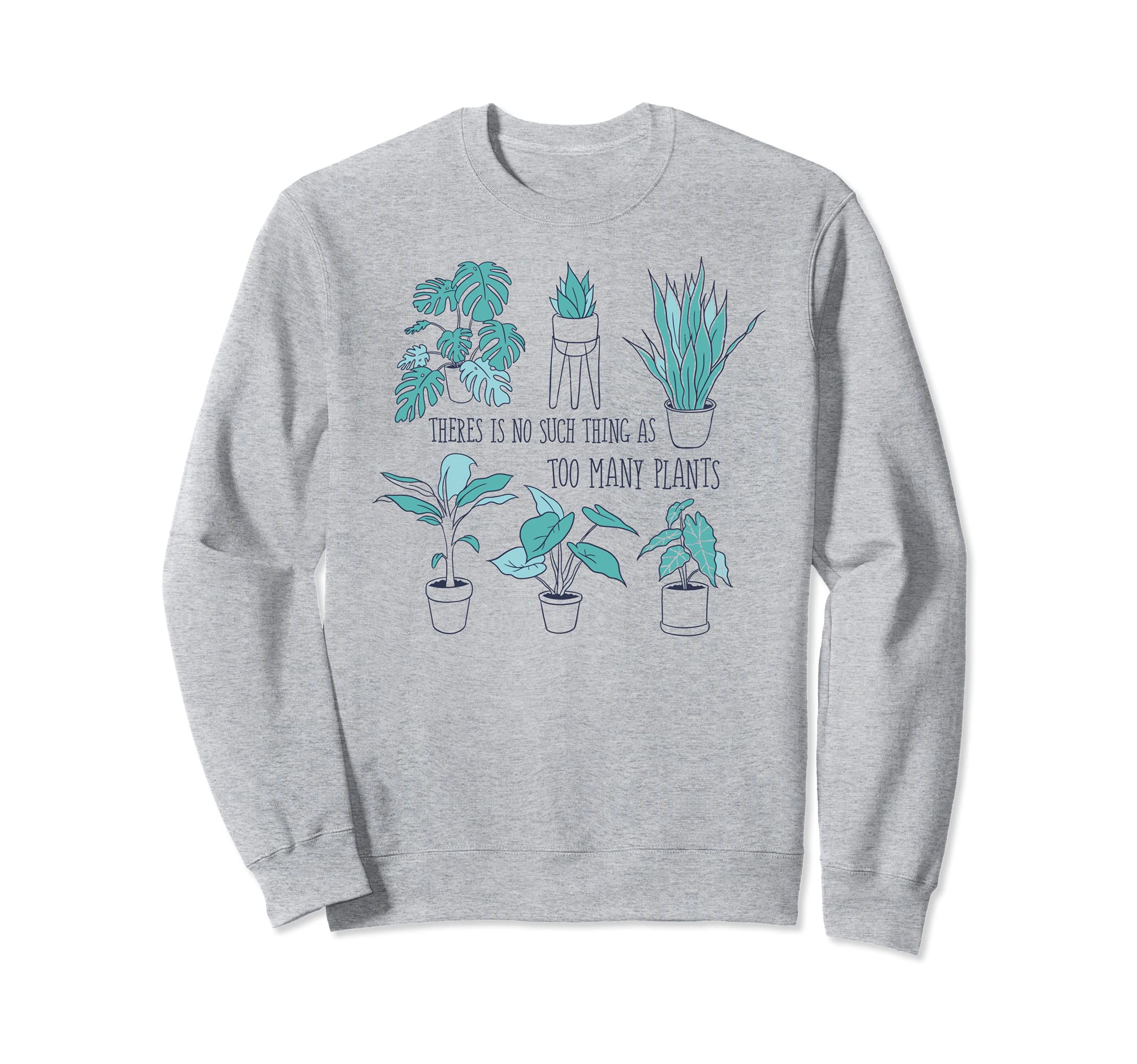 THERE IS NO SUCH THING AS TOO MANY PLANTS Gardening Meme Sweatshirt