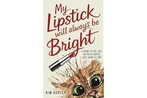 My Lipstick Will Always Be Bright: A Journey of Love, Loss and The Cat Hospital I Built Against All Odds