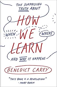 How We Learn: The Surprising Truth About When, Where, and Why It Happens