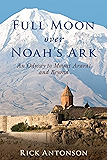 Full Moon over Noah's Ark: An Odyssey to Mount Ararat and Beyond