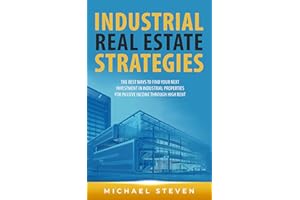 Industrial Real Estate Strategies: The Best Ways To Find Your Next Investment In Industrial Properties For Passive Income Thr