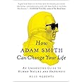 How Adam Smith Can Change Your Life: An Unexpected Guide to Human Nature and Happiness