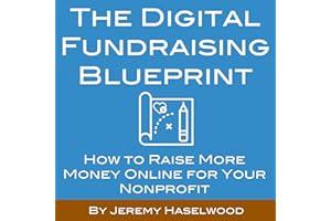 The Digital Fundraising Blueprint: How to Raise More Money Online for Your Nonprofit