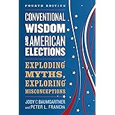 Conventional Wisdom and American Elections: Exploding Myths, Exploring Misconceptions