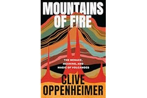 Mountains of Fire: The Menace, Meaning, and Magic of Volcanoes
