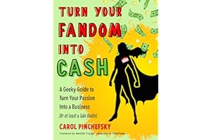 Turn Your Fandom Into Cash: A Geeky Guide to Turn Your Passion Into a Business (or at least a Side Hustle)