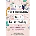 Stop Overthinking Your Relationship: Break the Cycle of Anxious Rumination to Nurture Love, Trust, and Connection with Your Partner