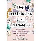 Stop Overthinking Your Relationship: Break the Cycle of Anxious Rumination to Nurture Love, Trust, and Connection with Your Partner