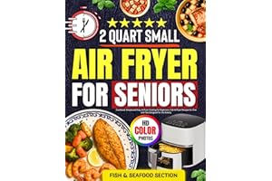 2 Quart Small Air Fryer Cookbook for Seniors: Simple and Easy Airfryer Cooking for Beginners: 2 Qt Airfryer Recipes for One a