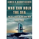 Who Can Hold the Sea: The U.S. Navy in the Cold War 1945-1960