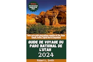 GUIDE DE VOYAGE DU PARC NATIONAL DE L'UTAH 2024: Votre carte guide géographique complète de Zion, Bryce Canyon, Arches, Capit