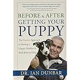Before and After Getting Your Puppy: The Positive Approach to Raising a Happy, Healthy, and Well-Behaved Dog
