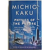 Physics of the Future: How Science Will Shape Human Destiny and Our Daily Lives by the Year 2100
