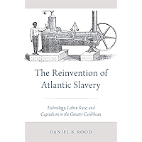 The Reinvention of Atlantic Slavery: Technology, Labor, Race, and Capitalism in the Greater Caribbean book cover The Reinvention of Atlantic Slavery: Technology, Labor, Race, and Capitalism in the Greater Caribbean book cover