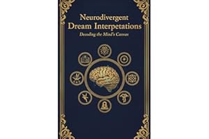 Neurodivergent Dream Interpretations: A Mindful Guide for Autism, ADHD & Highly Sensitive People: Decode 100+ dreams with neu