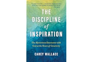 The Discipline of Inspiration: The Mysterious Encounter with God at the Heart of Creativity