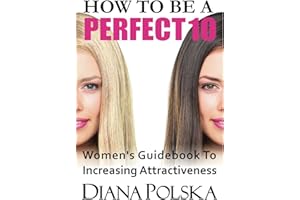 How To Be a Perfect 10: Women's Guidebook to Increasing Attractiveness