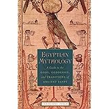 Egyptian Mythology: A Guide to the Gods, Goddesses, and Traditions of Ancient Egypt