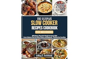 The Ultimate Slow Cooker Recipes Cookbook for Beginners: Effortless, Flavorful Meals for Every Diet: From Gluten-Free to Keto