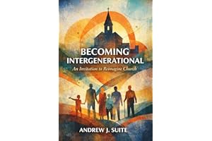 Becoming Intergenerational: An Invitation to Reimagine Church Across Generations: How Churches Rediscover Mission, Disciplesh