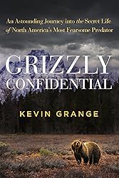 Grizzly Confidential: An Astounding Journey into