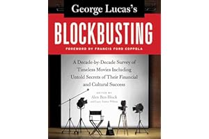 George Lucas's Blockbusting: A Decade-by-Decade Survey of Timeless Movies Including Untold Secrets of Their Financial and Cul
