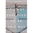 It's Not Supposed to Be This Way: Finding Unexpected Strength When Disappointments Leave You Shattered