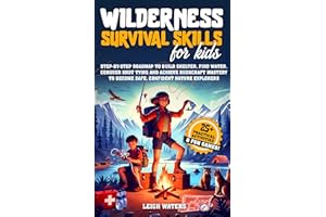 Wilderness Survival Skills for Kids: Step-by-Step Roadmap to Build Shelter, Find Water, Conquer Knot Tying and Achieve Bushcr