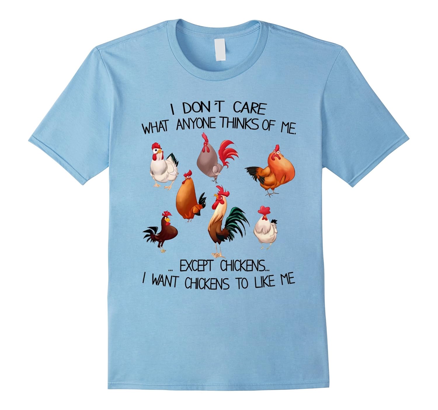 I Don't Care What Anyone Thinks Of Me Except Chickens T-Shir-Rose