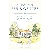 A Mother's Rule of Life: How to Bring Order to Your Home and Peace to Your Soul