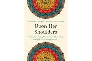 Upon Her Shoulders: Southeastern Native Women Share Their Stories of Justice, Spirit, and Community